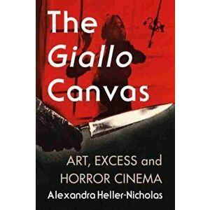 The Giallo Canvas: Art, Excess and Horror Cinema, Paperback - Alexandra Heller-Nicholas imagine
