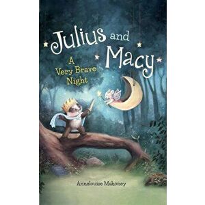 Julius and Macy: A Very Brave Night, Hardcover - Annelouise Mahoney imagine