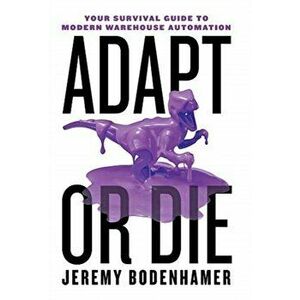 Adapt or Die: Your Survival Guide to Modern Warehouse Automation, Hardcover - Jeremy Bodenhamer imagine