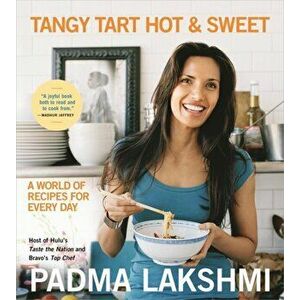 Tangy Tart Hot and Sweet: A World of Recipes for Every Day, Paperback - Padma Lakshmi imagine