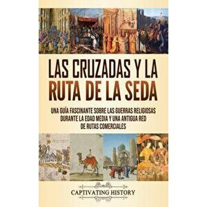 Las Cruzadas y la Ruta de la Seda: Una guía fascinante sobre las guerras religiosas durante la Edad Media y una antigua red de rutas comerciales - Cap imagine