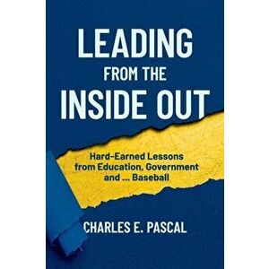 Leading From The Inside Out: Hard-Earned Lessons from Education, Government and ... Baseball, Paperback - Charles E. Pascal imagine