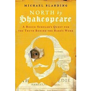 North by Shakespeare: A Rogue Scholar's Quest for the Truth Behind the Bard's Work, Hardcover - Michael Blanding imagine