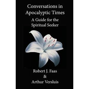 Conversations in Apocalyptic Times: A Guide for the Spiritual Seeker, Paperback - Robert J. Faas imagine