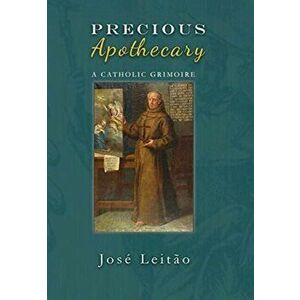 Precious Apothecary: A Catholic Grimoire, Hardcover - Jose Leitao imagine