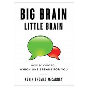 Big Brain Little Brain: How to Control Which One Speaks for You, Hardcover - Kevin Thomas McCarney imagine