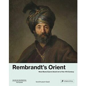 Rembrandt's Orient: West Meets East in Dutch Art of the 17th Century, Hardcover - Ortrud Westheider imagine