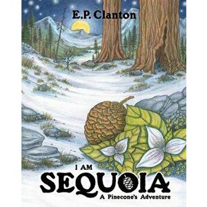 I Am Sequoia - A Pinecone's Adventure, Paperback - Eric P. Clanton imagine