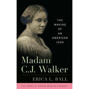 Madam C.J. Walker: The Making of an American Icon, Hardcover - Erica L. Ball imagine
