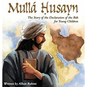 Mullá Husayn: The Story of the Declaration of the Báb for Young Children, Hardcover - Alhan Rahimi imagine