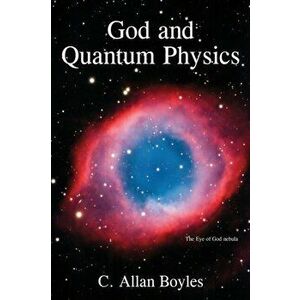 God and Quantum Physics, Paperback - C. Allan Boyles imagine
