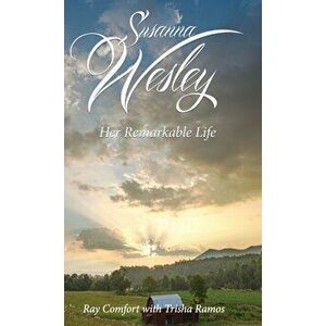 Susanna Wesley: Her Remarkable Life, Hardcover - Ray Comfort imagine