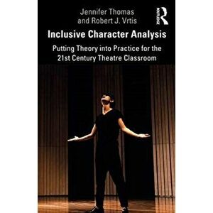 Inclusive Character Analysis: Putting Theory into Practice for the 21st Century Theatre Classroom, Paperback - Jennifer Thomas imagine