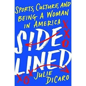 Sidelined: Sports, Culture, and Being a Woman in America, Hardcover - Julie Dicaro imagine
