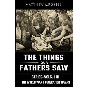 World War II Generation Speaks: The Things Our Fathers Saw Series, Vols. 1-3, Paperback - Matthew Rozell imagine