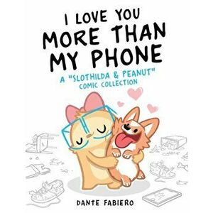 I Love You More Than My Phone, 2: A Slothilda & Peanut Comic Collection, Hardcover - Dante Fabiero imagine