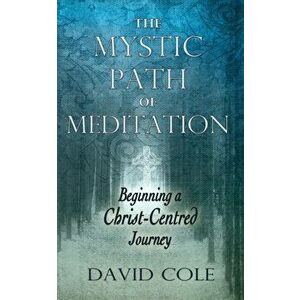 Mystic Path of Meditation: Beginning a Christ-Centered Journey, Paperback - David Cole imagine