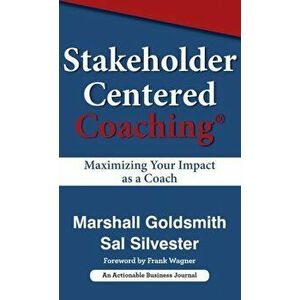 Stakeholder Centered Coaching: Maximizing Your Impact as a Coach, Hardcover - Marshall Goldsmith imagine