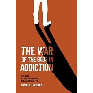The War Of The Gods In Addiction: C. G. Jung, Alcoholics Anonymous, and Archetypal Evil, Paperback - David Schoen imagine