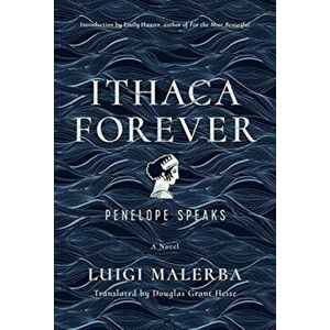 Ithaca Forever: Penelope Speaks, a Novel, Paperback - Luigi Malerba imagine