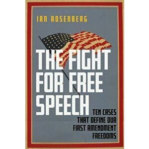 The Fight for Free Speech: Ten Cases That Define Our First Amendment Freedoms, Hardcover - Ian Rosenberg imagine