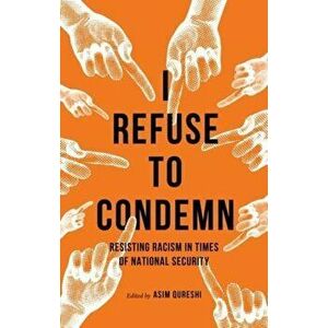 I Refuse to Condemn: Resisting Racism in Times of National Security, Hardcover - Asim Qureshi imagine