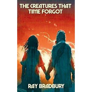 The Creatures That Time Forgot, Hardcover - Ray D. Bradbury imagine