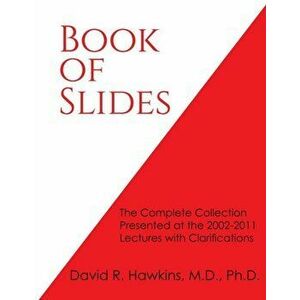 Book of Slides: The Complete Collection Presented at the 2002-2011 Lectures with Clarifications, Paperback - David R. Hawkins imagine