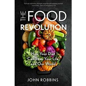 The Food Revolution: How Your Diet Can Save Your Life and Our World (Plant Based Diet, Food Politics), Paperback - John Robbins imagine