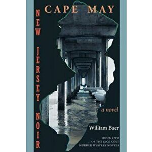 New Jersey Noir - Cape May: A Novel (The Jack Colt Murder Mystery Novels, Book Two), Paperback - William Baer imagine