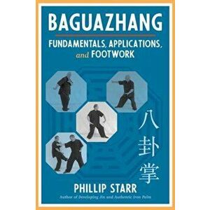 Baguazhang: Fundamentals, Applications, and Footwork, Paperback - Phillip Starr imagine