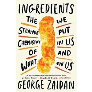 Ingredients: The Strange Chemistry of What We Put in Us and on Us, Paperback - George Zaidan imagine