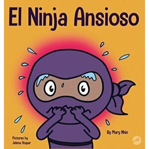 El Ninja Ansioso: Un libro para manejar la ansiedad y las emociones difíciles, Hardcover - Mary Nhin imagine
