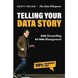 Telling Your Data Story: Data Storytelling for Data Management, Paperback - Scott Taylor imagine