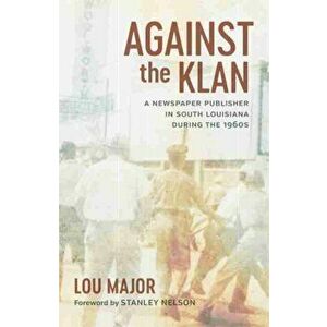 Against the Klan: A Newspaper Publisher in South Louisiana During the 1960s, Hardcover - Lou Major imagine