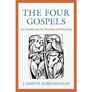 The Four Gospels: An Introduction for Teaching and Preaching, Paperback - J. Samuel Subramanian imagine