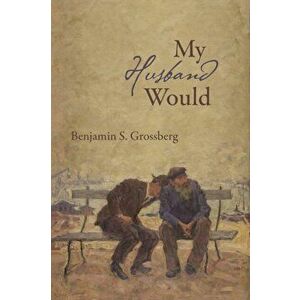 My Husband Would: Poems, Paperback - Benjamin S. Grossberg imagine