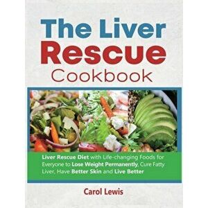The Liver Rescue Cookbook: Liver Rescue Diet with Life-changing Foods for Everyone to Lose Weight Permanently, Cure Fatty Liver, Have Better Skin - Ca imagine