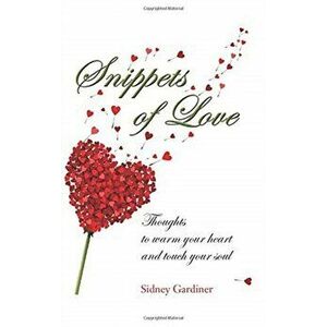 Snippets of Love: Thoughts to warm your heart and touch your soul, Hardcover - Sidney Gardiner imagine