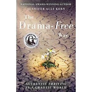 The Drama-Free Way: Authentic Thriving in a Chaotic World, Paperback - Jennifer Ally Kern imagine