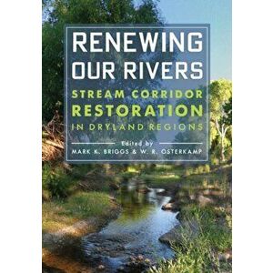 Renewing Our Rivers: Stream Corridor Restoration in Dryland Regions, Paperback - Mark K. Briggs imagine