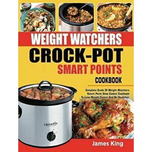 Weight Watchers Crock-Pot Smart Points Cookbook: Complete Guide Of Weight Watchers Smart Points Slow Cooker Cookbook To Lose Weight Faster And Be Heal imagine