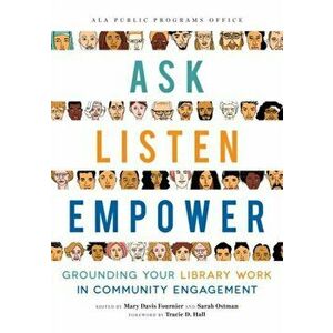 Ask, Listen, Empower: Grounding Your Library Work in Community Engagement, Paperback - Mary Davis Fournier imagine