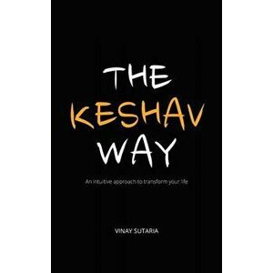 The Keshav Way: An intuitive approach to transform your life, Hardcover - Vinay Sutaria imagine