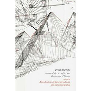 Power and Time: Temporalities in Conflict and the Making of History, Hardcover - Dan Edelstein imagine