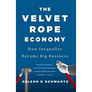 The Velvet Rope Economy: How Inequality Became Big Business, Paperback - Nelson D. Schwartz imagine