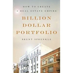Billion Dollar Portfolio: How to Create a Real Estate Empire, Paperback - Brent Sprenkle imagine