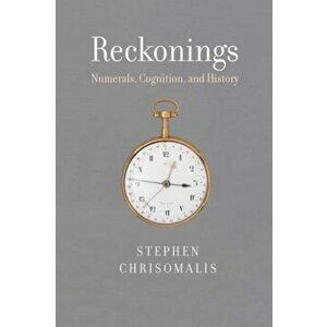 Reckonings: Numerals, Cognition, and History, Hardcover - Stephen Chrisomalis imagine