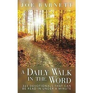 A Daily Walk in the Word: 365 Devotionals That Can Be Read in Under a Minute, Paperback - Joe Barnett imagine