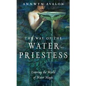 The Way of the Water Priestess: Entering the World of Water Magic, Paperback - Annwyn Avalon imagine